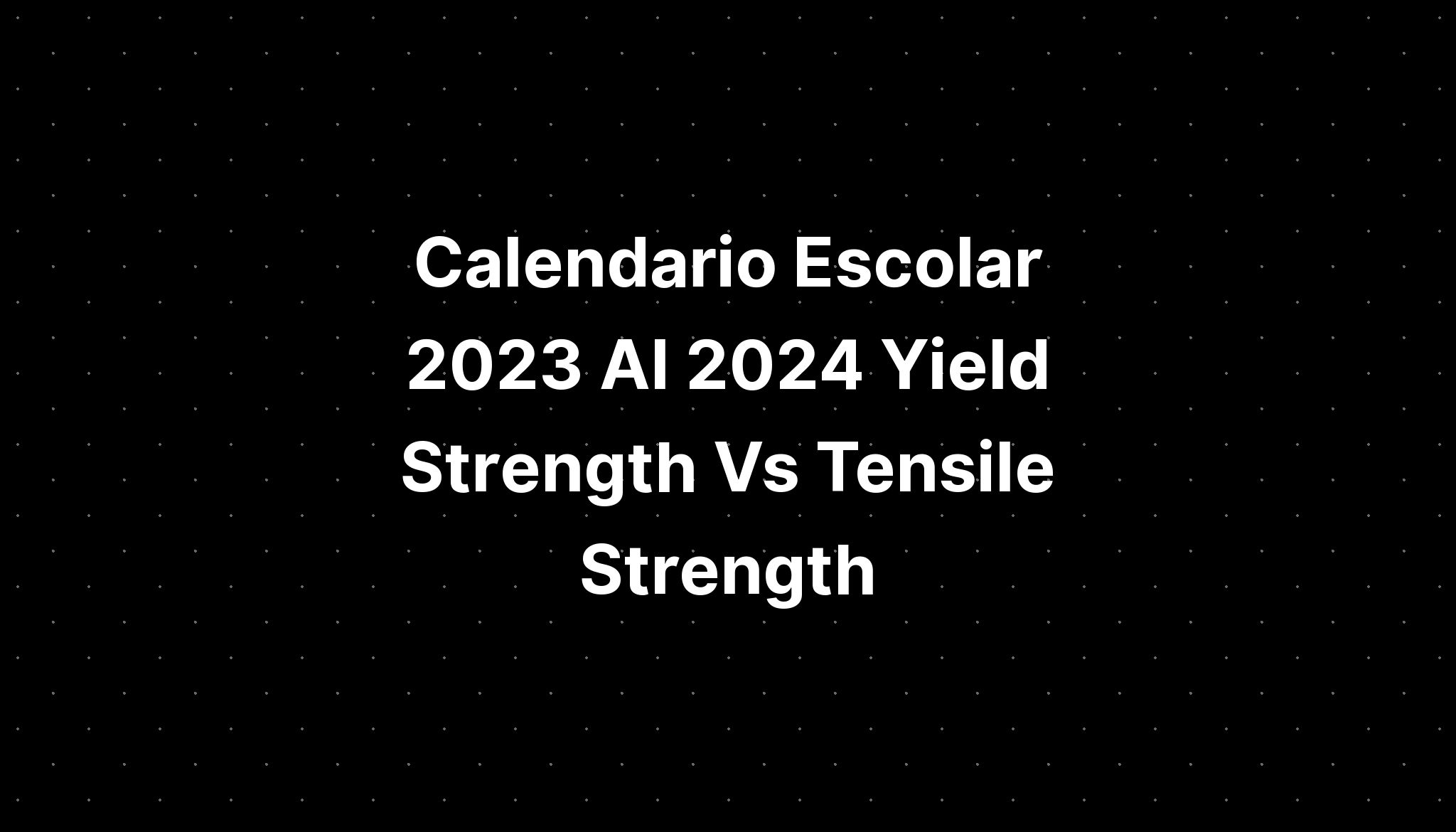 Calendario Escolar 2023 Al 2024 Yield Strength Vs Tensile Strength